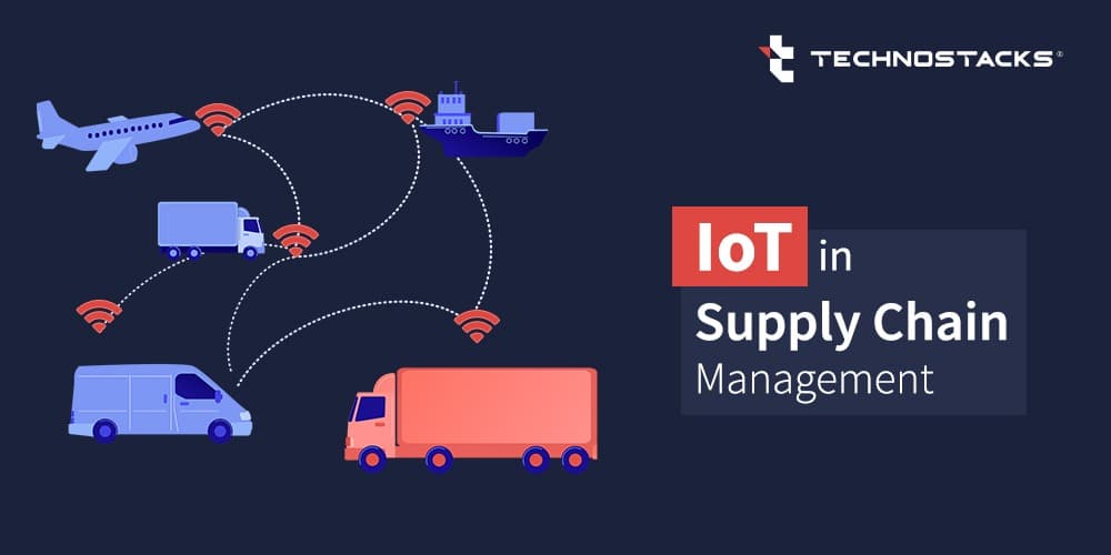 Benefits of Implementing IoT in the Supply Chain Management | Technostacks