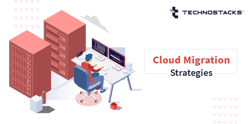 6 Cloud Migration Strategies for 2022 | Technostacks