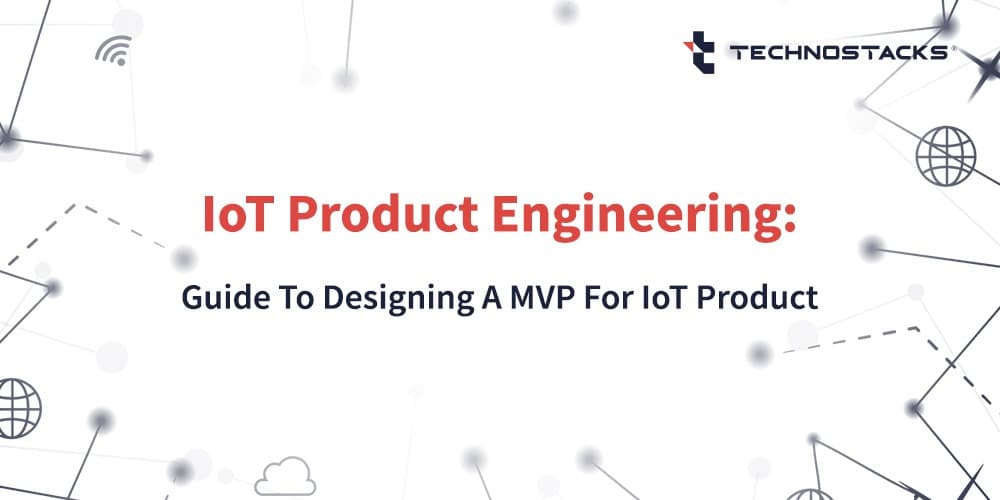 How To Develop An IoT-Based Minimum Viable Product (MVP) | Technostacks