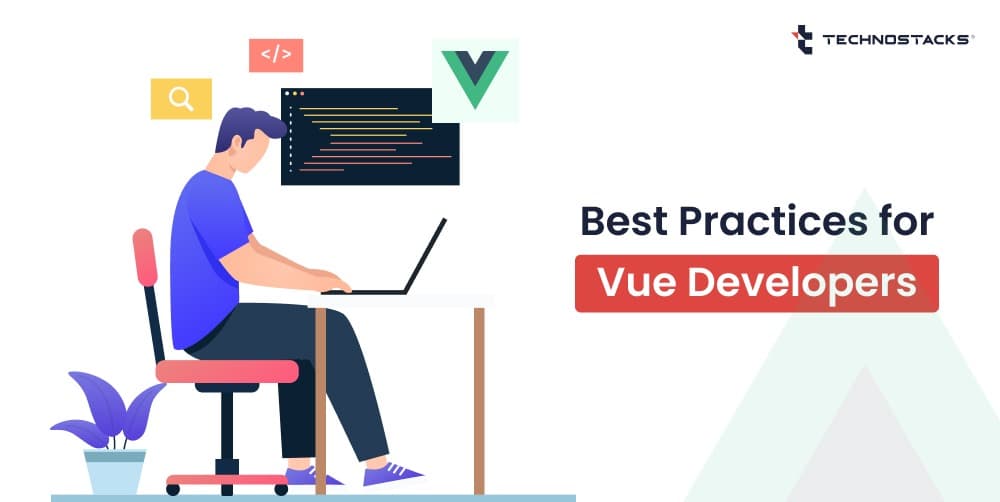 10 Tips and Best Practices For Your Vue.js Projects - Technostacks